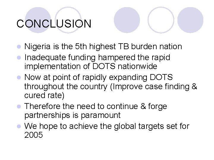CONCLUSION l l l Nigeria is the 5 th highest TB burden nation Inadequate