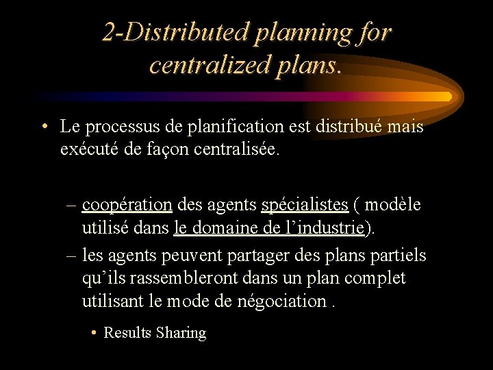 2 -Distributed planning for centralized plans. • Le processus de planification est distribué mais