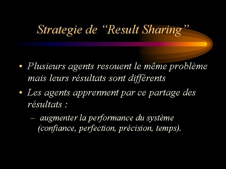 Strategie de “Result Sharing” • Plusieurs agents resouent le même problème mais leurs résultats