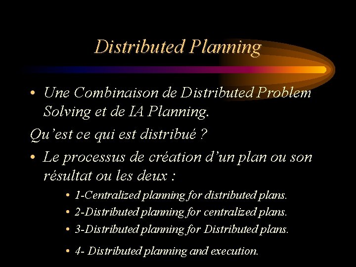 Distributed Planning • Une Combinaison de Distributed Problem Solving et de IA Planning. Qu’est
