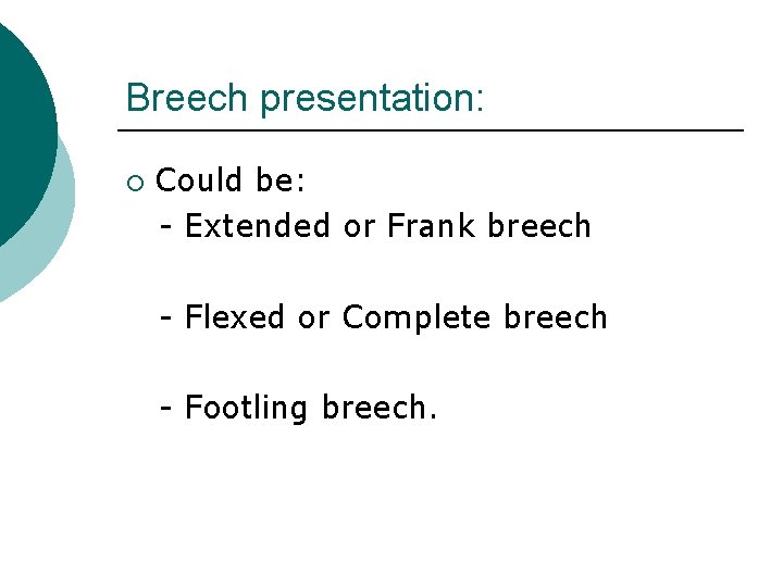 Breech presentation: ¡ Could be: - Extended or Frank breech - Flexed or Complete