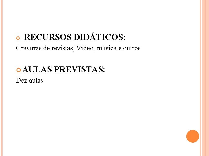  RECURSOS DIDÁTICOS: Gravuras de revistas, Vídeo, música e outros. AULAS Dez aulas PREVISTAS: