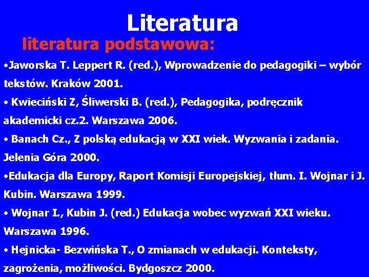 Literatura literatura podstawowa: • Jaworska T. Leppert R. (red. ), Wprowadzenie do pedagogiki –