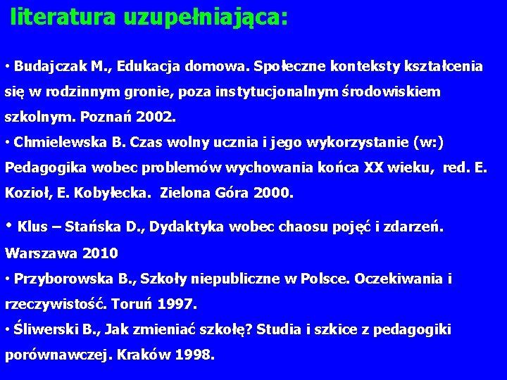 literatura uzupełniająca: • Budajczak M. , Edukacja domowa. Społeczne konteksty kształcenia się w rodzinnym