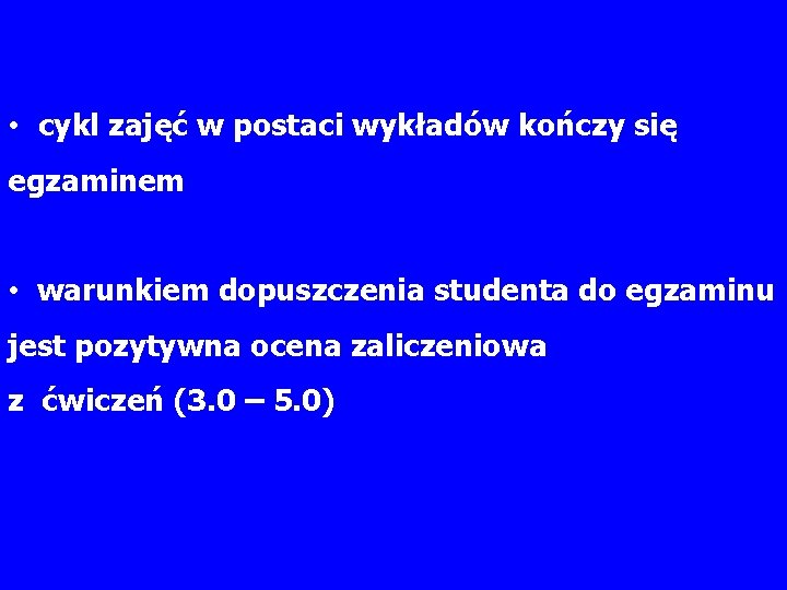  • cykl zajęć w postaci wykładów kończy się egzaminem • warunkiem dopuszczenia studenta