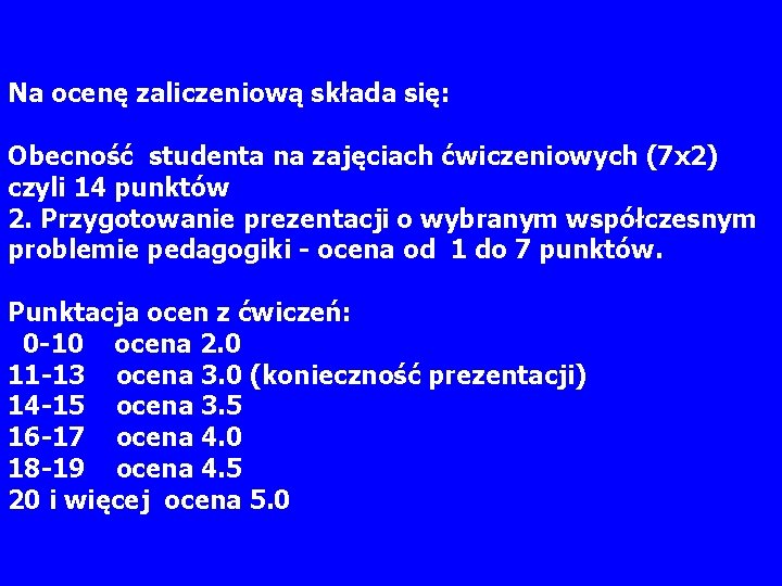 Na ocenę zaliczeniową składa się: Obecność studenta na zajęciach ćwiczeniowych (7 x 2) czyli