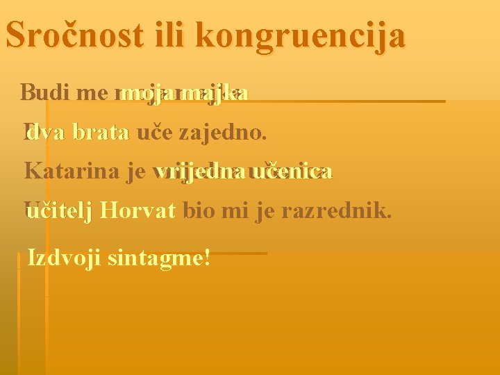 Sročnost ili kongruencija Budi me mojamajka Dva dva brata uče zajedno. Katarina je vrijedna