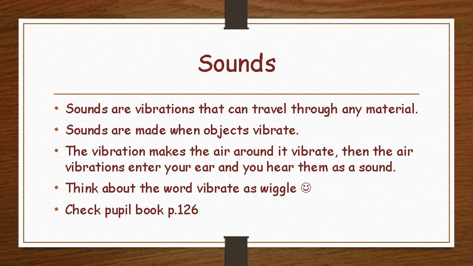 Sounds • Sounds are vibrations that can travel through any material. • Sounds are