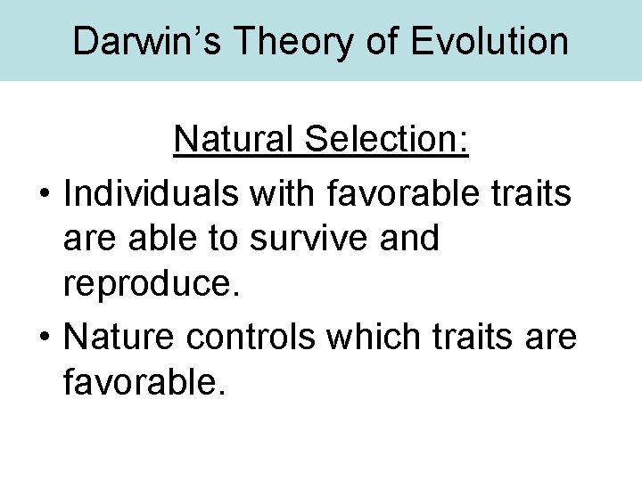 Darwin’s Theory of Evolution Natural Selection: • Individuals with favorable traits are able to