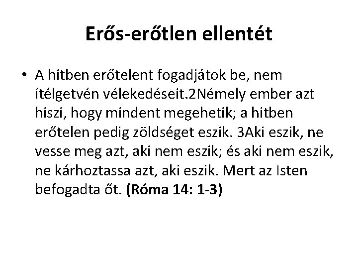 Erős-erőtlen ellentét • A hitben erőtelent fogadjátok be, nem ítélgetvén vélekedéseit. 2 Némely ember