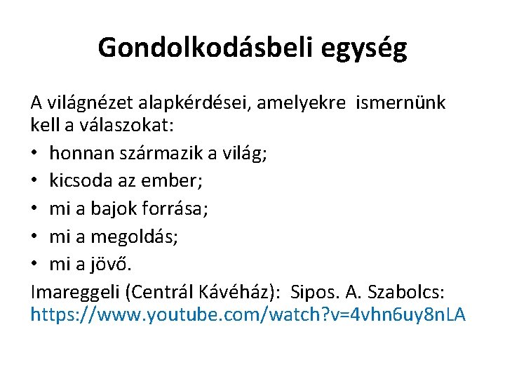 Gondolkodásbeli egység A világnézet alapkérdései, amelyekre ismernünk kell a válaszokat: • honnan származik a