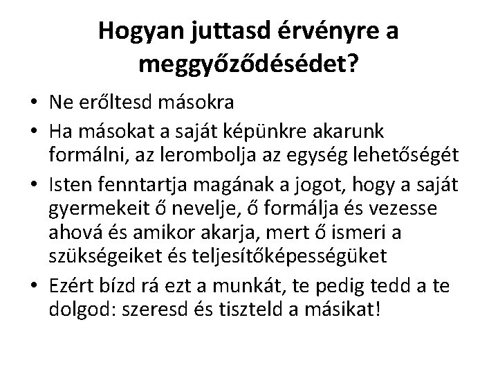 Hogyan juttasd érvényre a meggyőződésédet? • Ne erőltesd másokra • Ha másokat a saját