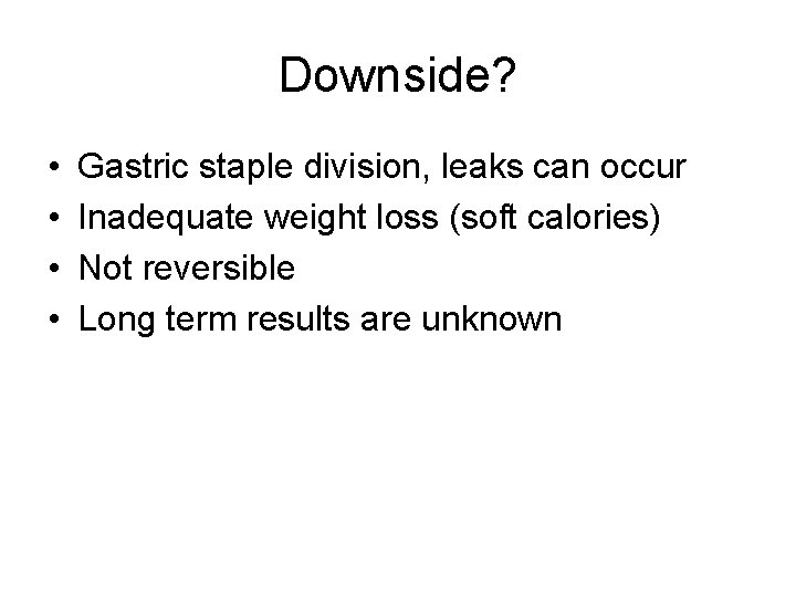Downside? • • Gastric staple division, leaks can occur Inadequate weight loss (soft calories)