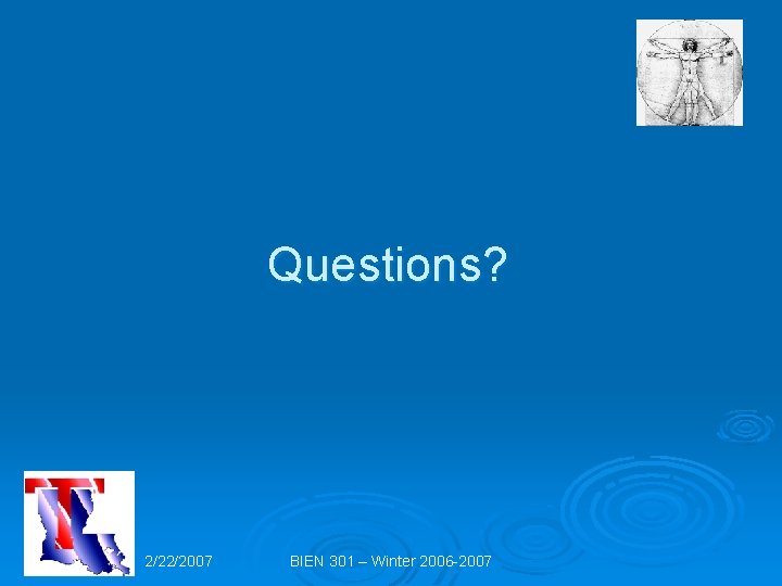Questions? 2/22/2007 BIEN 301 – Winter 2006 -2007 