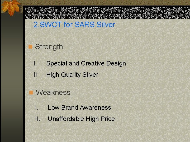 2. SWOT for SARS Silver n Strength I. Special and Creative Design II. High