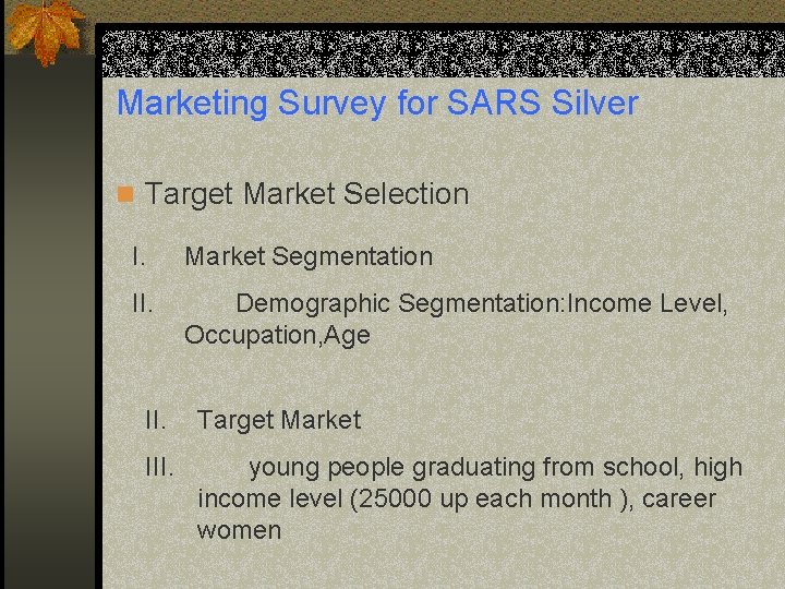 Marketing Survey for SARS Silver n Target Market Selection I. Market Segmentation II. Demographic