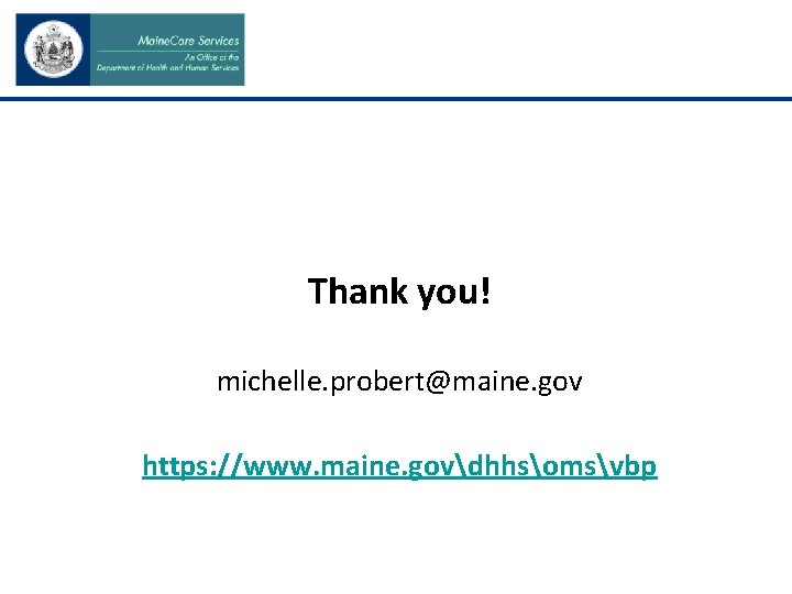 Thank you! michelle. probert@maine. gov https: //www. maine. govdhhsomsvbp 