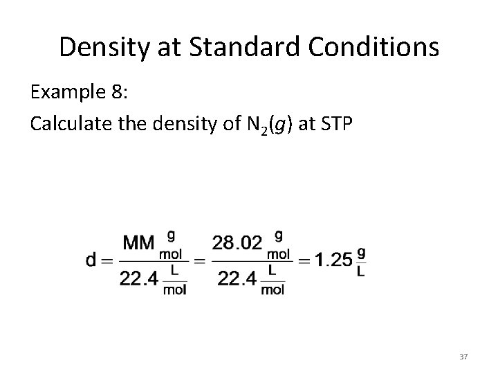 Density at Standard Conditions Example 8: Calculate the density of N 2(g) at STP