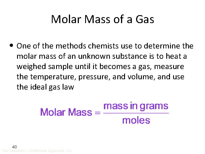 Molar Mass of a Gas • One of the methods chemists use to determine