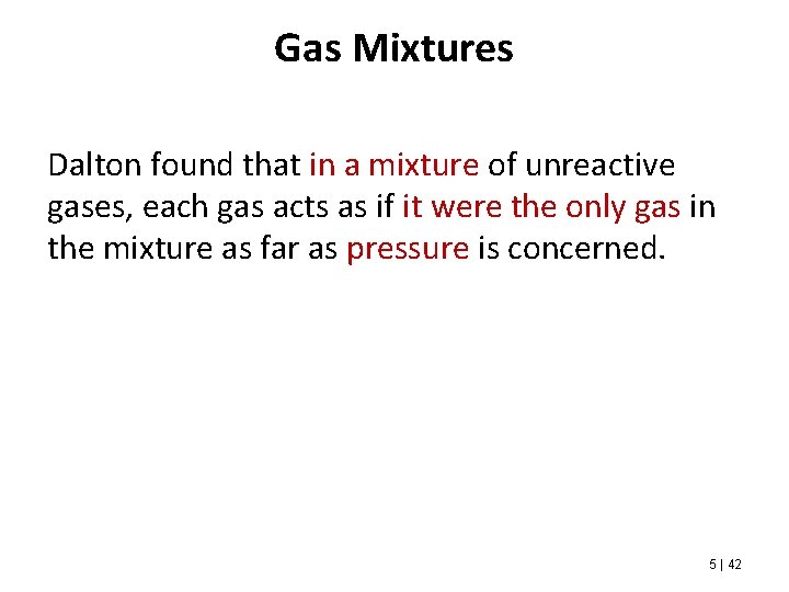 Gas Mixtures Dalton found that in a mixture of unreactive gases, each gas acts