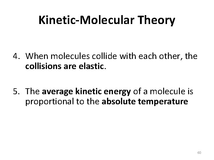 Kinetic-Molecular Theory 4. When molecules collide with each other, the collisions are elastic. 5.