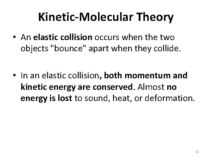 Kinetic-Molecular Theory • An elastic collision occurs when the two objects "bounce" apart when