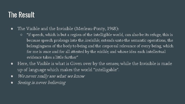 The Result ● The Visible and the Invisible (Merleau-Ponty, 1968): ○ “if speech, which