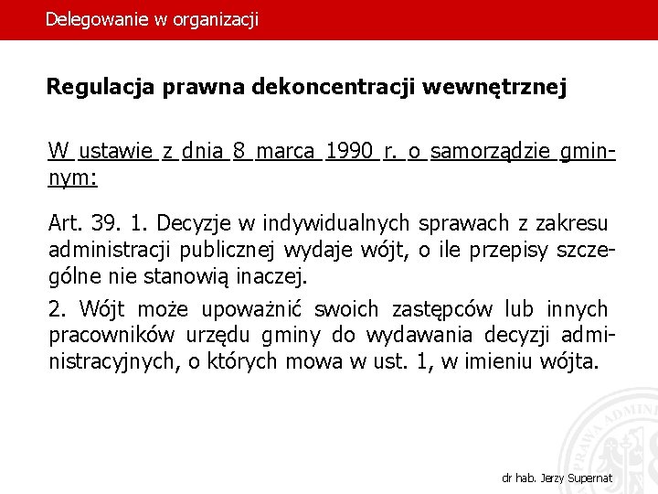 Delegowanie w organizacji Regulacja prawna dekoncentracji wewnętrznej W ustawie z dnia 8 marca 1990