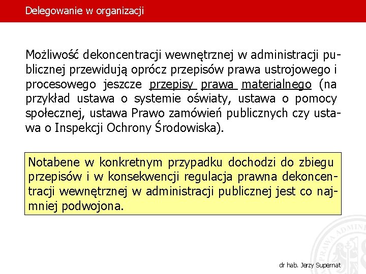 Delegowanie w organizacji Możliwość dekoncentracji wewnętrznej w administracji publicznej przewidują oprócz przepisów prawa ustrojowego