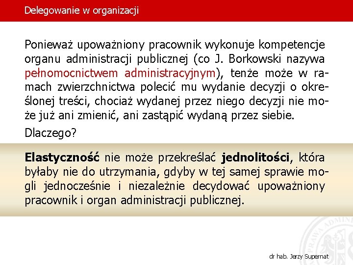 Delegowanie w organizacji Ponieważ upoważniony pracownik wykonuje kompetencje organu administracji publicznej (co J. Borkowski