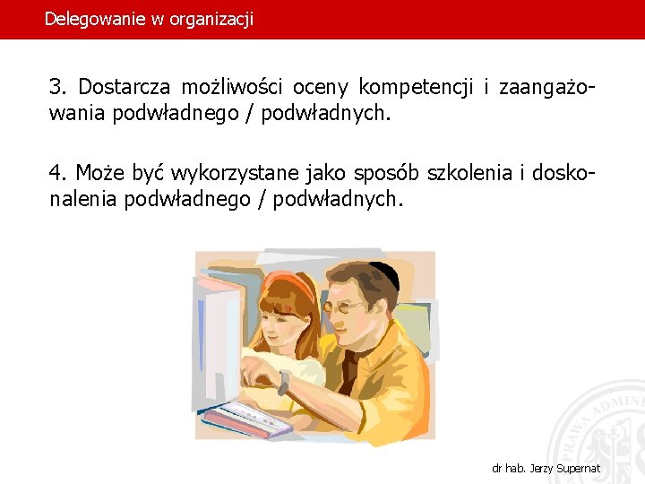 Delegowanie w organizacji 3. Dostarcza możliwości oceny kompetencji i zaangażowania podwładnego / podwładnych. 4.