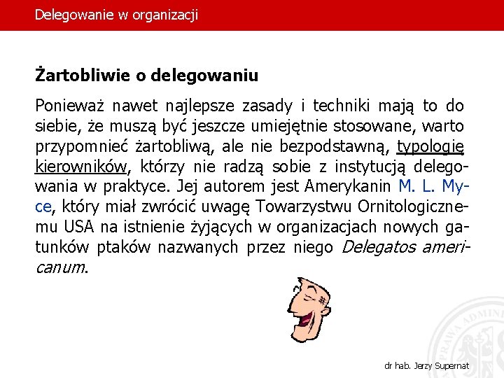 Delegowanie w organizacji Żartobliwie o delegowaniu Ponieważ nawet najlepsze zasady i techniki mają to
