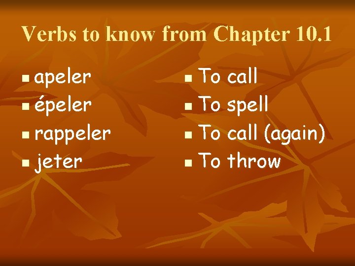 Verbs to know from Chapter 10. 1 apeler n épeler n rappeler n jeter