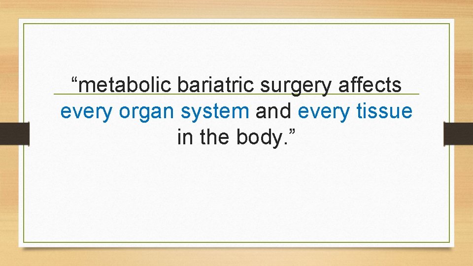 “metabolic bariatric surgery affects every organ system and every tissue in the body. ”