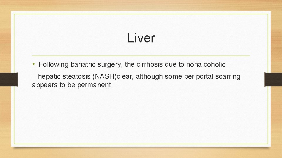 Liver • Following bariatric surgery, the cirrhosis due to nonalcoholic hepatic steatosis (NASH)clear, although