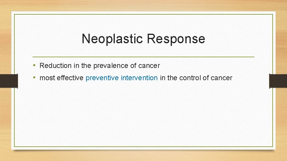 Neoplastic Response • Reduction in the prevalence of cancer • most effective preventive intervention