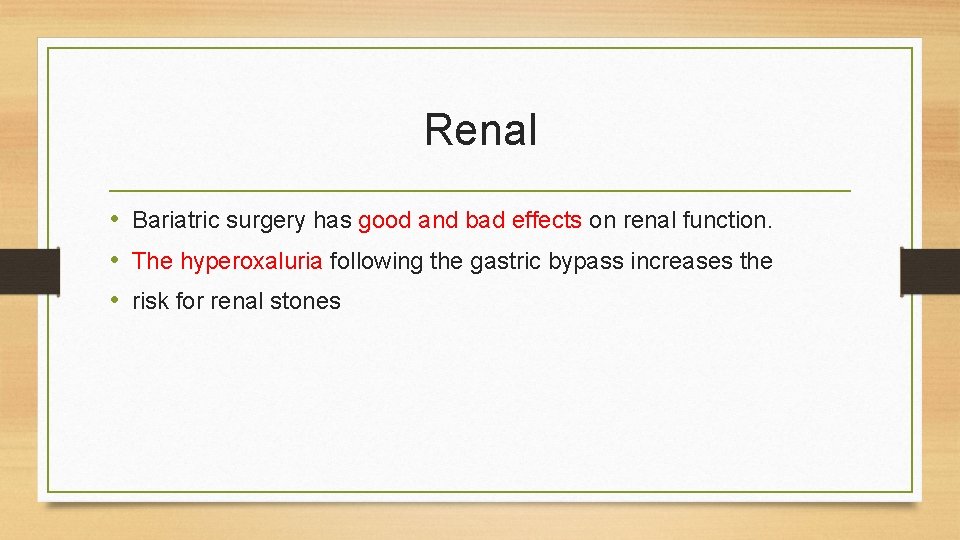 Renal • Bariatric surgery has good and bad effects on renal function. • The