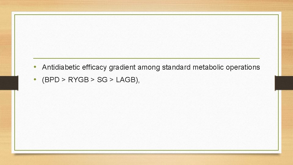  • Antidiabetic efficacy gradient among standard metabolic operations • (BPD > RYGB >