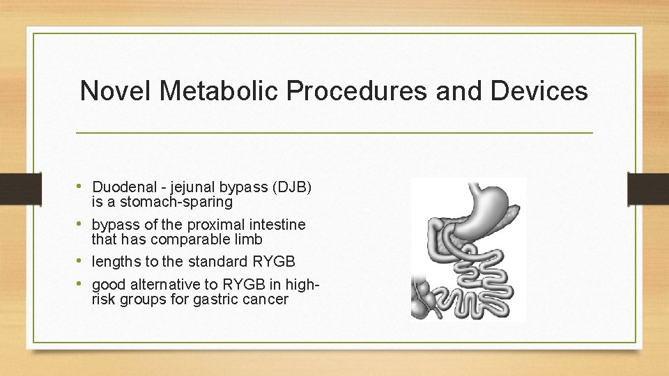 Novel Metabolic Procedures and Devices • Duodenal - jejunal bypass (DJB) is a stomach-sparing