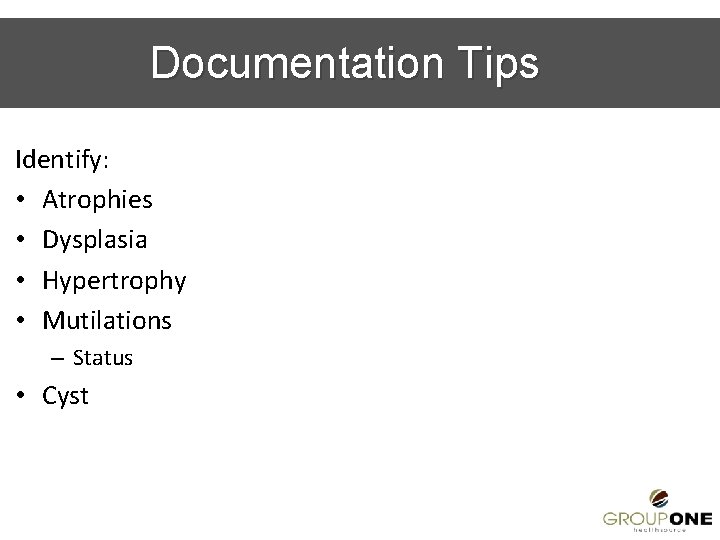 Documentation Tips Identify: • Atrophies • Dysplasia • Hypertrophy • Mutilations – Status •