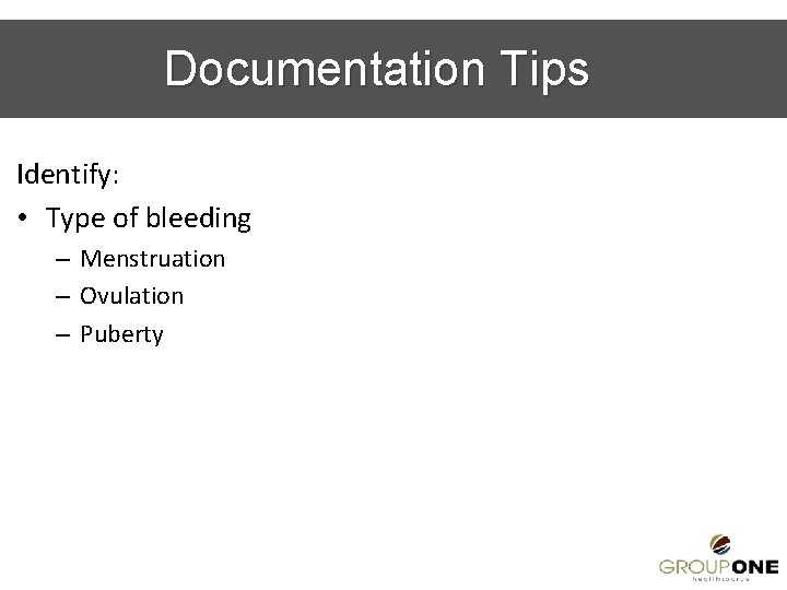 Documentation Tips Identify: • Type of bleeding – Menstruation – Ovulation – Puberty 