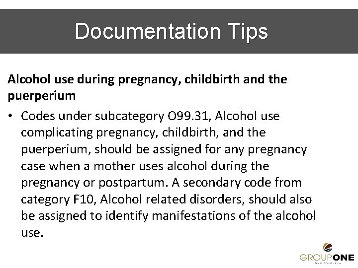 Documentation Tips Alcohol use during pregnancy, childbirth and the puerperium • Codes under subcategory