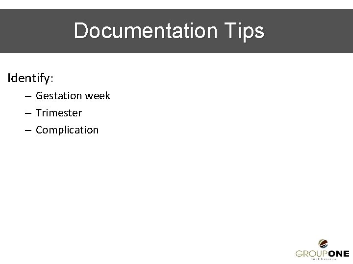Documentation Tips Identify: – Gestation week – Trimester – Complication 