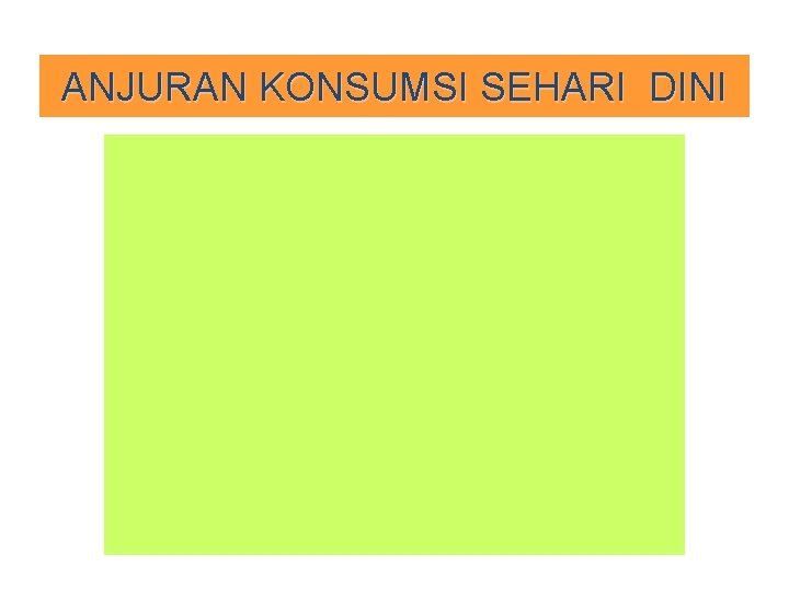 ANJURAN KONSUMSI SEHARI DINI ANJURAN KONSUMSI SEHARI DINI