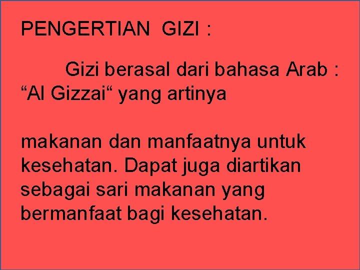 PENGERTIAN GIZI : Gizi berasal dari bahasa Arab : “Al Gizzai“ yang artinya makanan PENGERTIAN GIZI : Gizi berasal dari bahasa Arab : “Al Gizzai“ yang artinya makanan