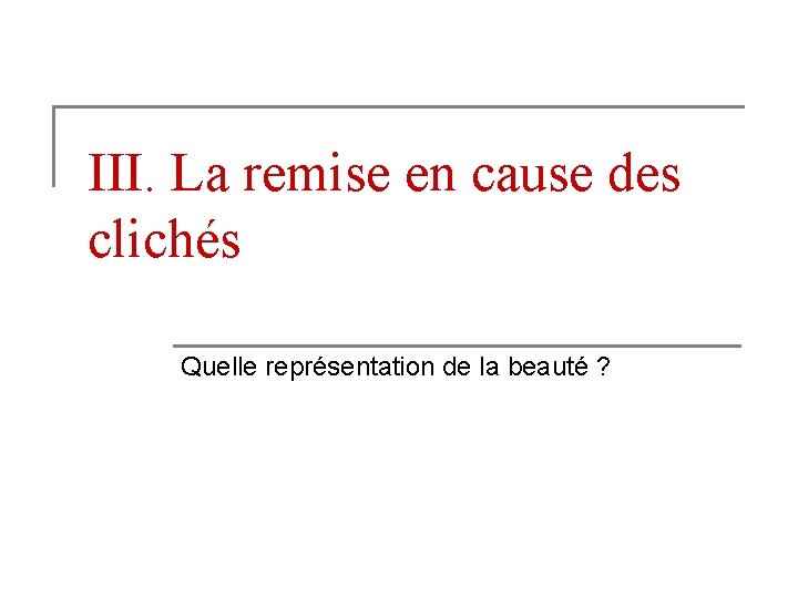 III. La remise en cause des clichés Quelle représentation de la beauté ? 