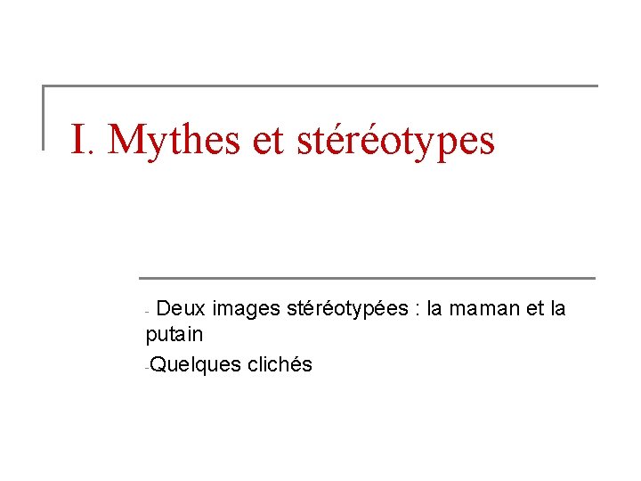 I. Mythes et stéréotypes Deux images stéréotypées : la maman et la putain -Quelques