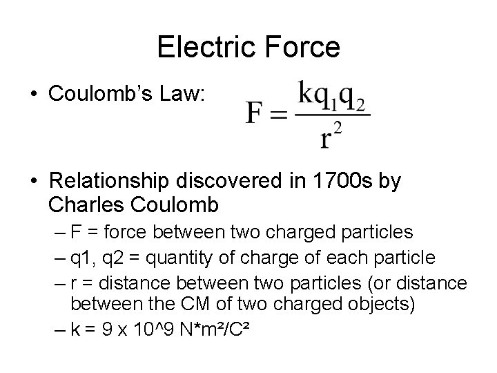 Electric Force • Coulomb’s Law: • Relationship discovered in 1700 s by Charles Coulomb