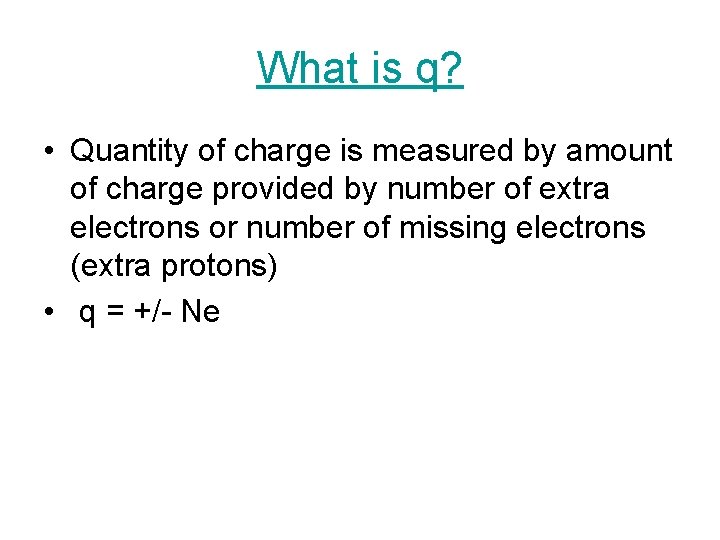 What is q? • Quantity of charge is measured by amount of charge provided