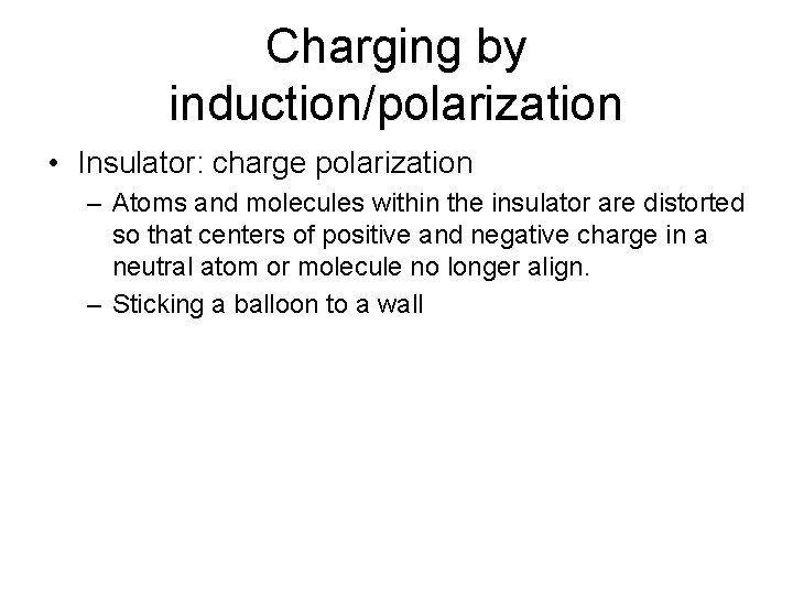 Charging by induction/polarization • Insulator: charge polarization – Atoms and molecules within the insulator
